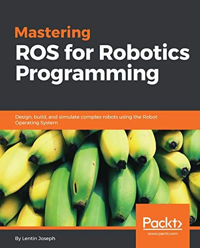 Mastering ROS for Robotics Programming: Design, build, and simulate complex robots using the Robot Operating System (English Edition)