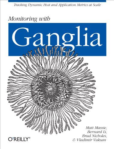Monitoring with Ganglia: Tracking Dynamic Host and Application Metrics at Scale (English Edition)